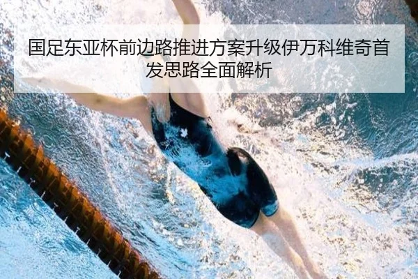 国足东亚杯前边路推进方案升级伊万科维奇首发思路全面解析